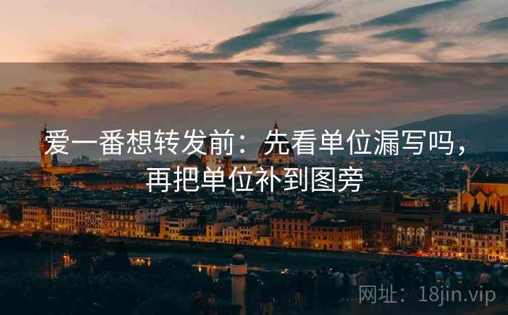 爱一番想转发前：先看单位漏写吗，再把单位补到图旁